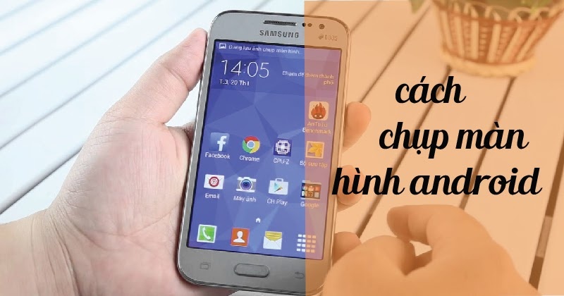 6 Cách chụp màn hình điện thoại trên các thiết bị android nhanh nhất