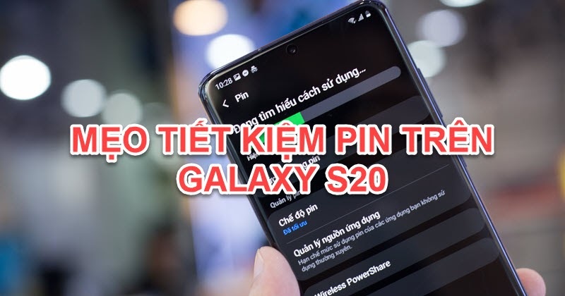 6 thủ thuật tiết kiệm pin trên Galaxy S20 mà bạn cần biết