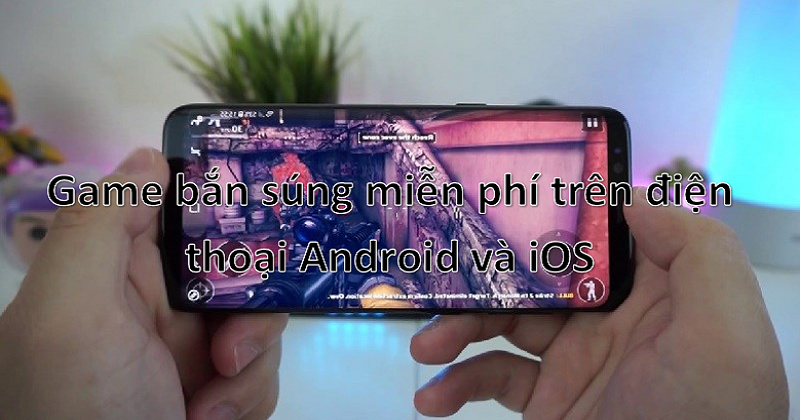 6 tựa game bắn súng miễn phí trên Android và iOS