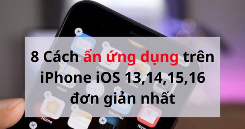 8 Cách ẩn ứng dụng trên iPhone iOS 13, 14, 15, 16 đơn giản nhất