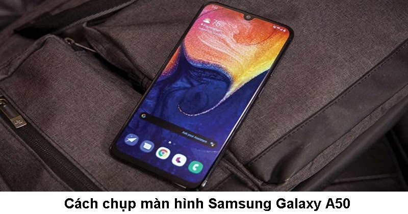 Cách chụp màn hình Samsung A50 siêu tiện ích nhanh chóng