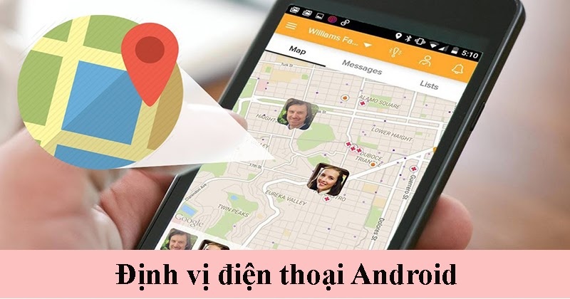 Cách định vị điện thoại Android bị mất dễ dàng với những cách sau