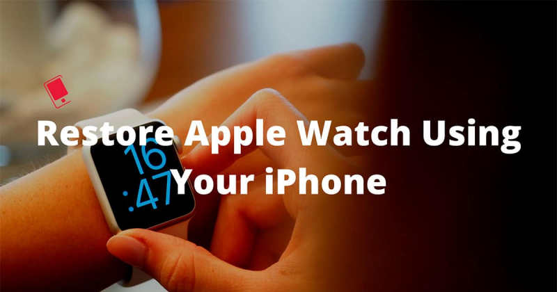 Cách khôi phục Apple Watch trên iPhone