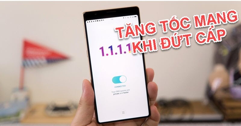 Cách sử dụng ứng dụng 1.1.1.1 giúp vào mạng nhanh hơn mỗi khi đứt cáp