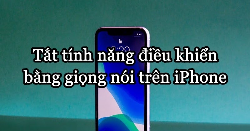 Cách tắt tính năng điều khiển bằng giọng nói trên iPhone