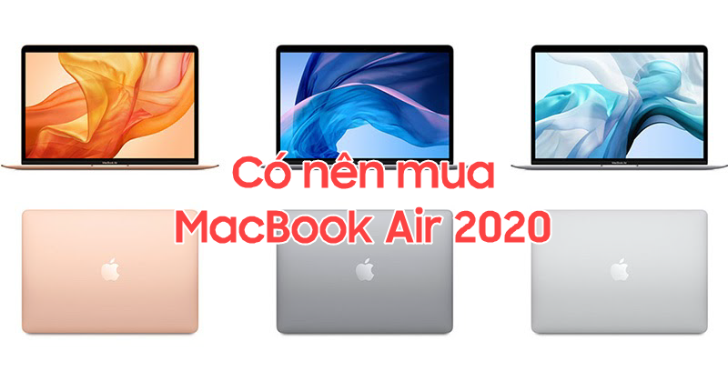 Có nên mua MacBook Air 2020 thời điểm hiện tại?