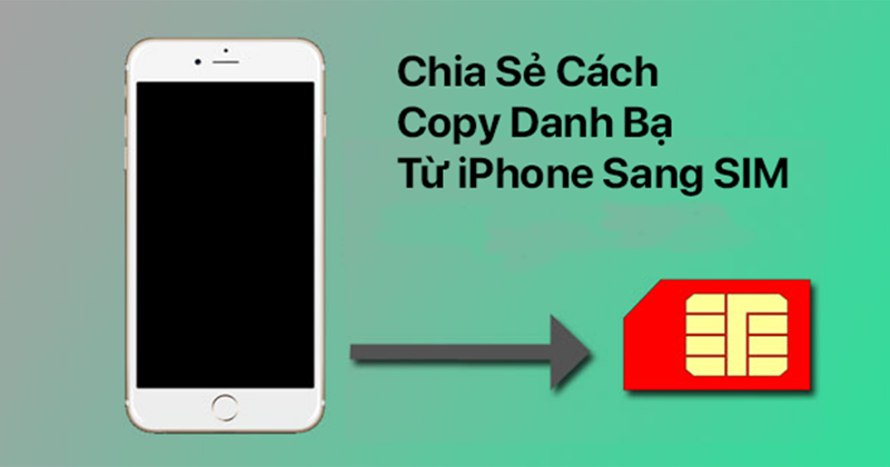 Copy danh bạ từ iPhone sang sim đơn giản, nhanh chóng