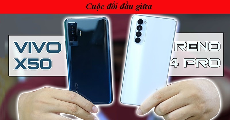 Cuộc so tài giữa Oppo Reno4 Pro và Vivo X50: đâu là ngôi vương?