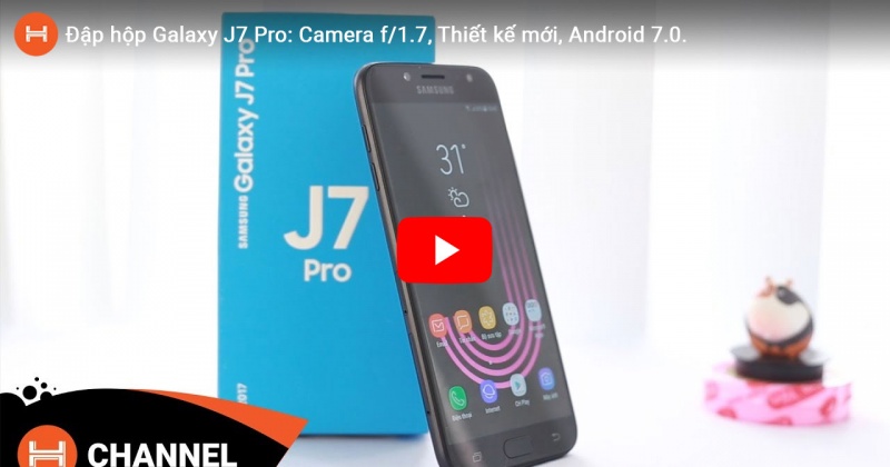 Đập hộp Galaxy J7 Pro: Camera f/1.7, Thiết kế mới, Android 7.0.