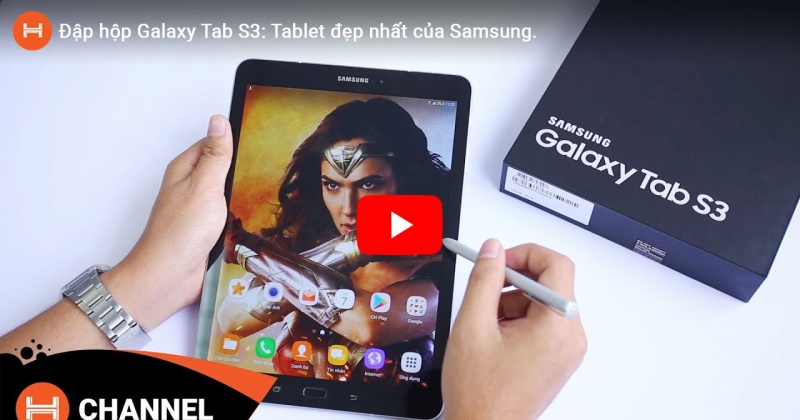 Đập hộp Galaxy Tab S3: Tablet đẹp nhất của Samsung.