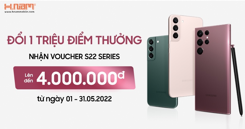 ĐỔI 1 TRIỆU ĐIỂM THƯỞNG - NHẬN VOUCHER S22 SERIES 4 TRIỆU ĐỒNG