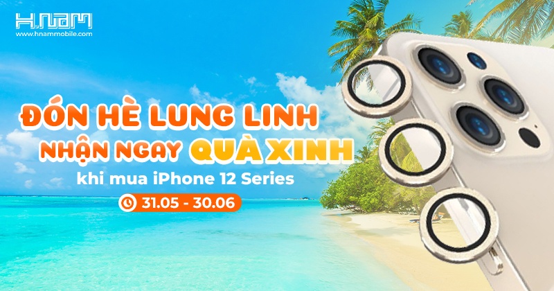 Đón hè lung linh - Nhận ngay quà xinh khi sắm iPhone 12 Serie