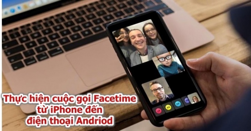 Gọi điện Facetime từ iPhone đến điện thoại Android