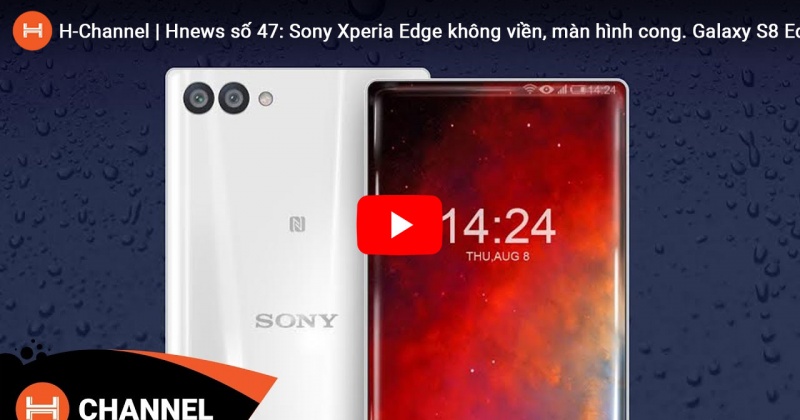 Hnews số 47: Sony Xperia Edge không viền, màn hình cong. Galaxy S8 Edge tuyệt đẹp. 