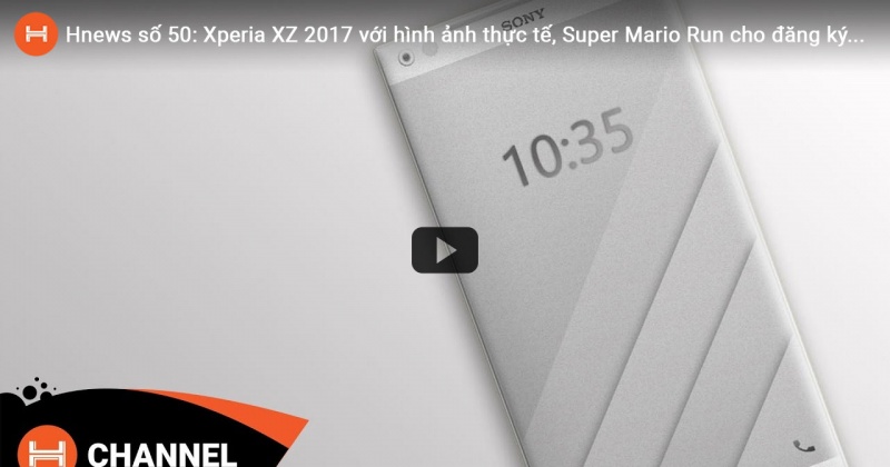 Hnews số 50: Xperia XZ 2017 với hình ảnh thực tế, Super Mario Run cho đăng ký trên Android