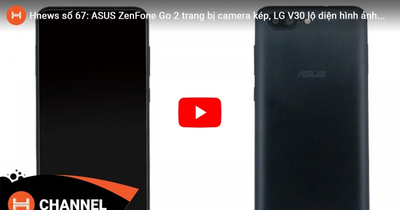 Hnews số 67: ASUS ZenFone Go 2 trang bị camera kép, LG V30 lộ diện hình ảnh.