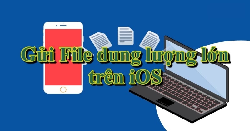 Hướng dẫn cách gửi những file dung lượng lớn trên iOS