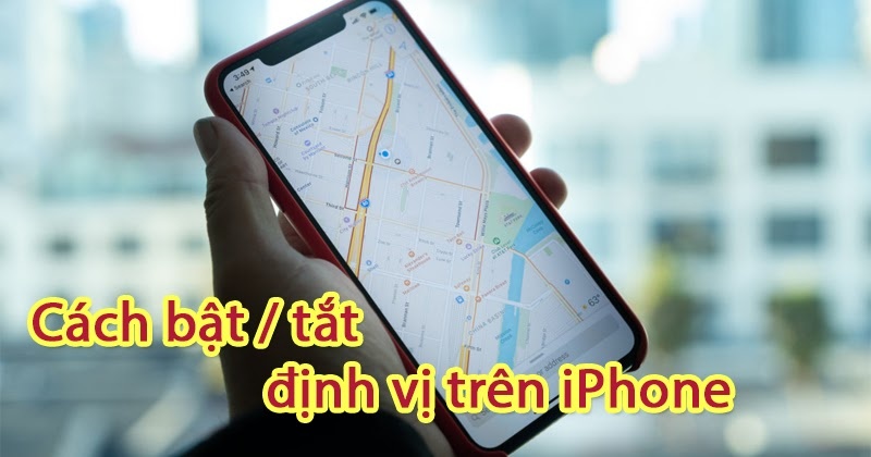 Hướng dẫn cách tắt định vị iPhone cực kỳ đơn giản