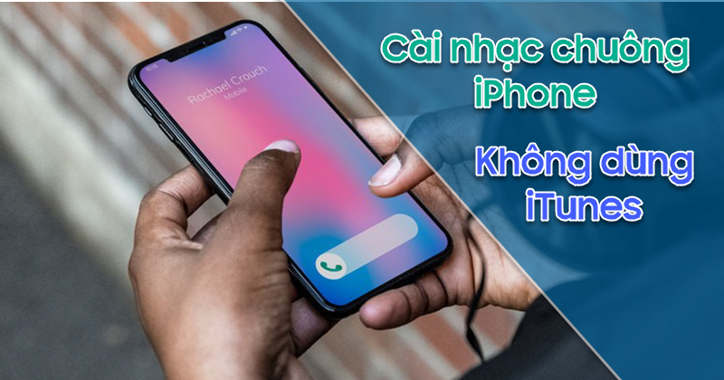 Hướng dẫn cài nhạc chuông cho iPhone không cần iTunes