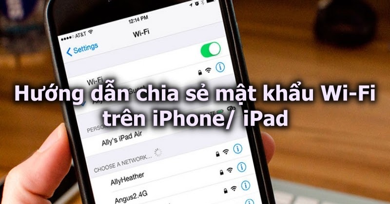 Hướng dẫn chia sẻ mật khẩu Wi-Fi trên iPhone/ iPad 