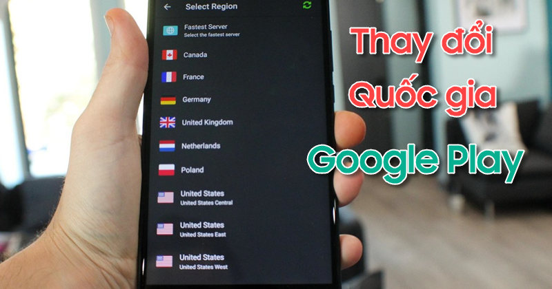 Hướng dẫn thay đổi quốc gia trên Google Play Store để tải ứng dụng và trò chơi bị khóa