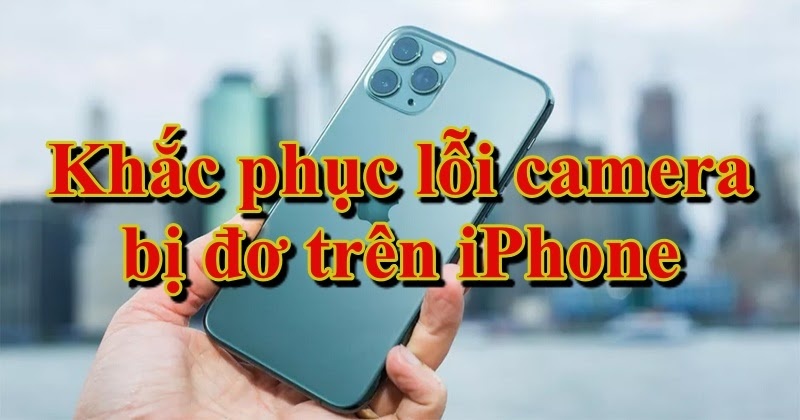 Khắc phục lỗi camera bị đơ trên iPhone