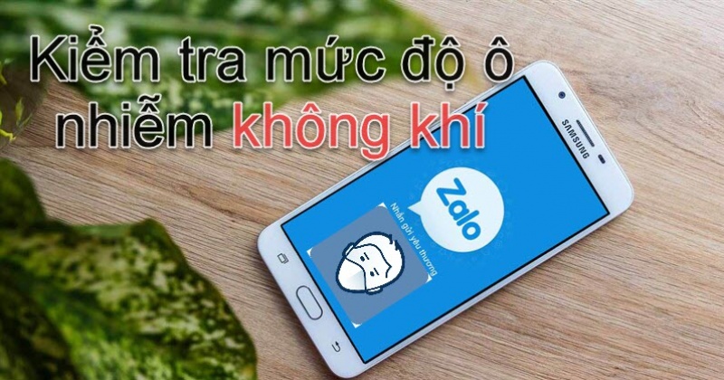 Kiểm tra mức độ ô nhiễm không khí bằng ứng dụng Zalo