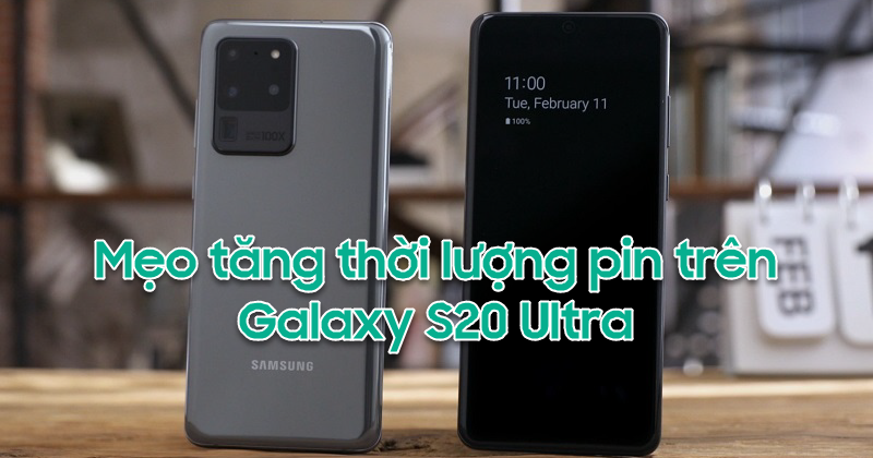 Mẹo hay giúp pin Samsung Galaxy S20 Ultra đã tốt nay còn tốt hơn