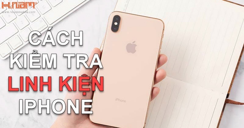 Mẹo kiểm tra iPhone đã bị thay thế linh kiện chưa?