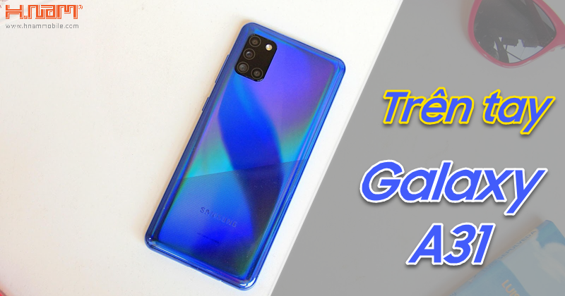 Mở hộp Samsung Galaxy A31: trợ thủ đắc lực cho người trẻ thích theo trào lưu