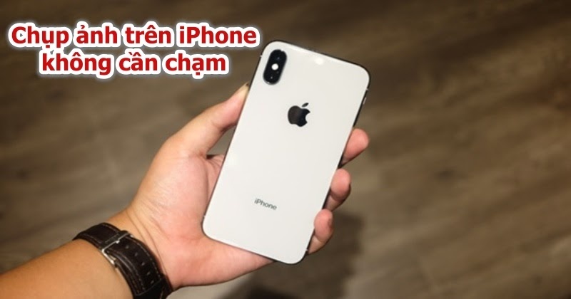 Những cách chụp ảnh mà không cần chạm vào màn hình trên iPhone