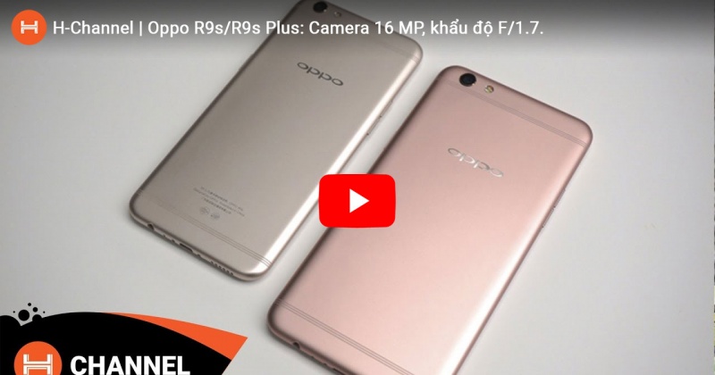 Oppo R9s/R9s Plus: Camera 16 MP, khẩu độ F/1.7. 