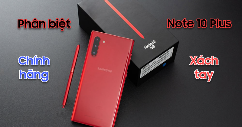 Phân biệt Galaxy Note 10 Plus chính hãng và xách tay