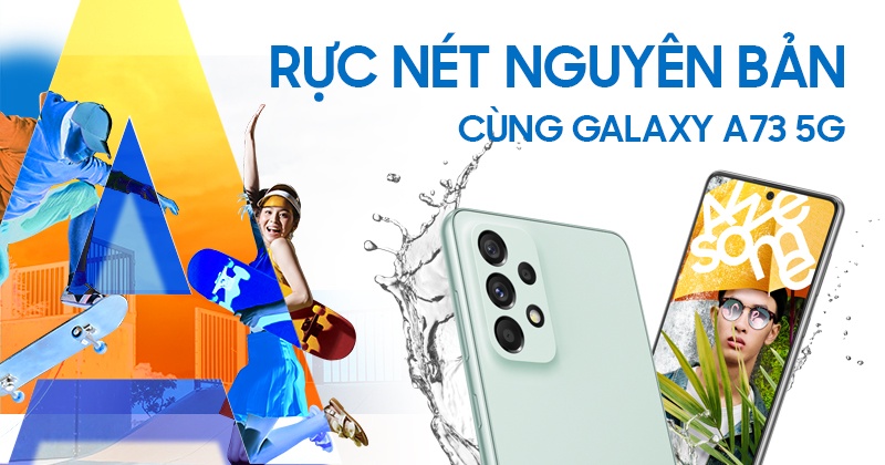 RỰC NÉT NGUYÊN BẢN CÙNG GALAXY A73 5G