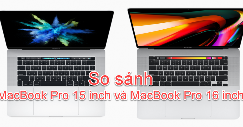 So sánh MacBook Pro 15 inch và MacBook Pro 16 inch: Có nên nâng cấp?