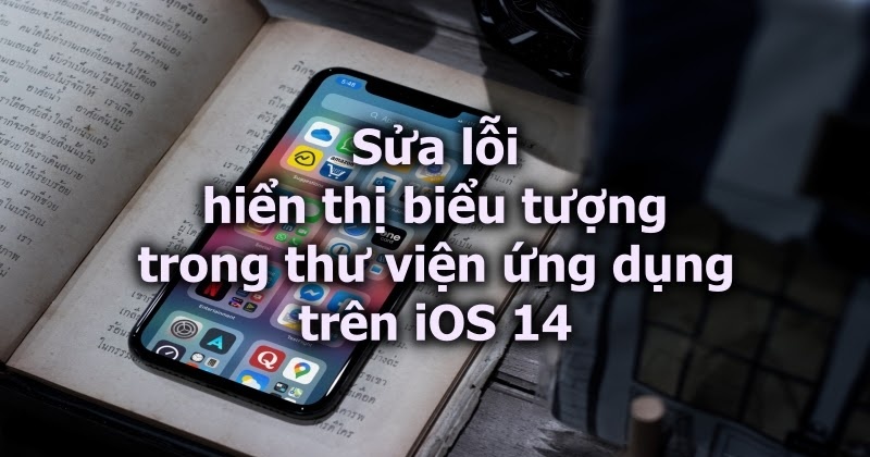 Sửa lỗi hiển thị biểu tượng trong thư viện ứng dụng trên iOS 14