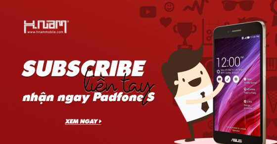 Subscribe liền tay - Nhận ngay Padfone S trị giá 3.999.000Đ