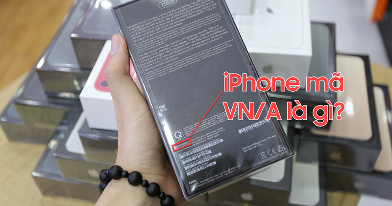 Tìm hiểu về iPhone mã VN/A được phân phối chính hãng tại thị trường Việt Nam