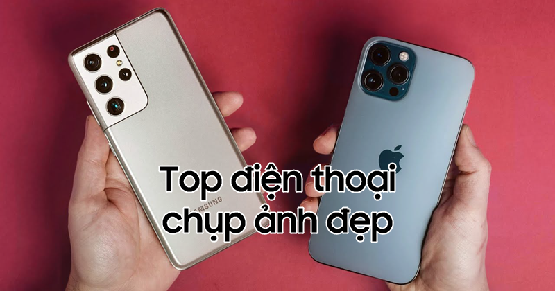 Top 4 điện thoại chụp ảnh đẹp nhất trong năm đầu 2021