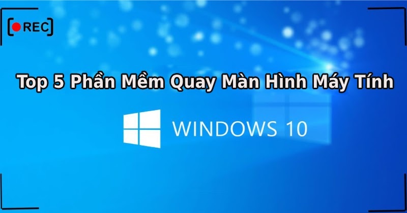 Top 5 phần mềm quay màn hình máy tính tốt nhất hiện nay 