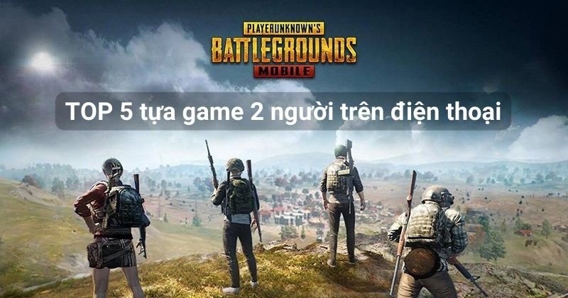 TOP 5 tựa game 2 người trên điện thoại không thể bỏ qua 2022