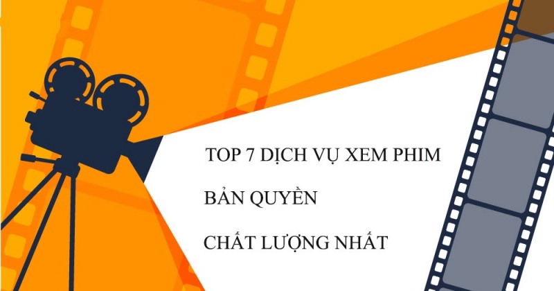 Top 7 dịch vụ xem phim bản quyền chất lượng nhất 