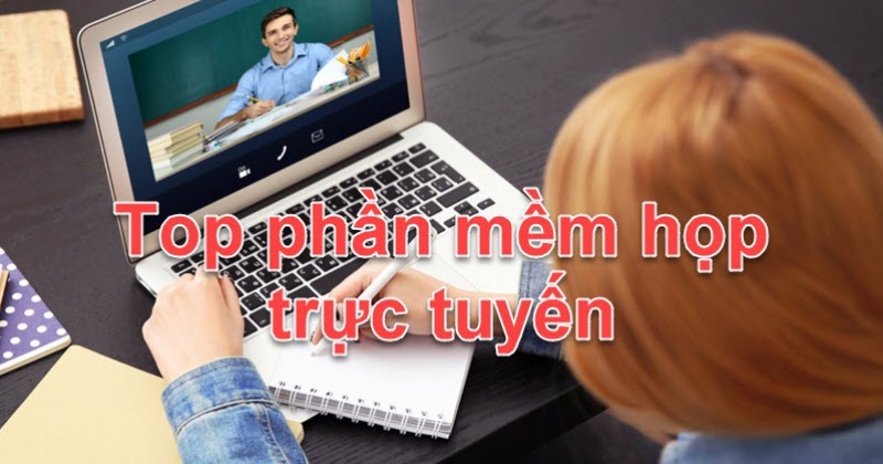 Top phần mềm họp trực tuyến giúp bạn làm việc hiệu quả tại nhà trong mùa dịch Covid-19