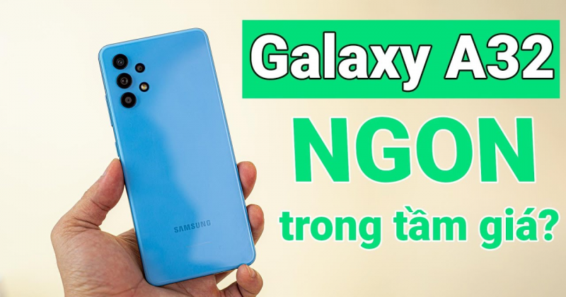 Trên tay Galaxy A32 - Thực sự ngon trong tầm giá???