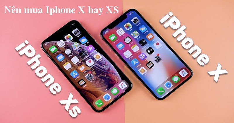 Tư vấn nên mua iPhone X hay XS tại thời điểm hiện tại