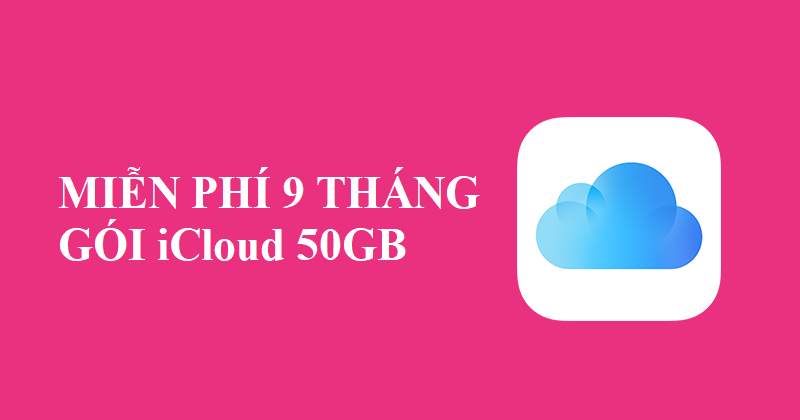 Ưu đãi tới 9 tháng miễn phí 50GB dung lượng iCloud : Bạn đã nhận chưa?