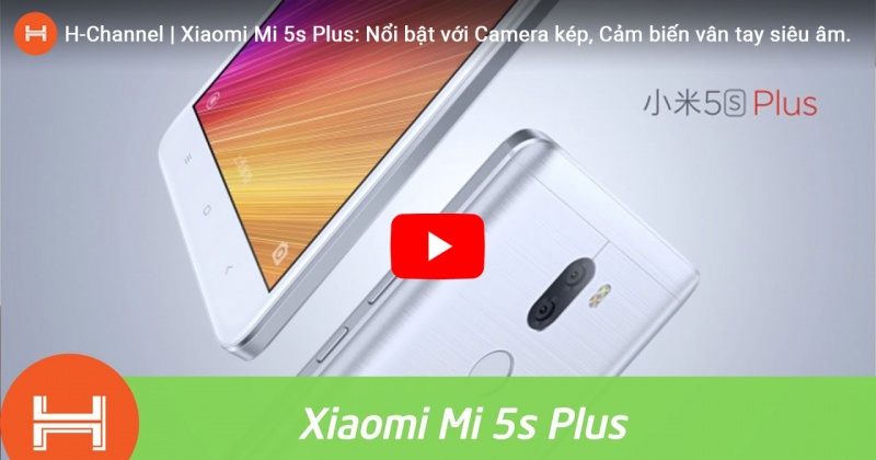 Xiaomi Mi 5s Plus: Nổi bật với Camera kép, Cảm biến vân tay siêu âm. 